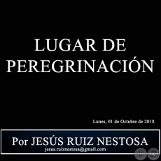 LUGAR DE PEREGRINACIÓN - Por JESÚS RUIZ NESTOSA - Lunes, 01 de Octubre de 2018